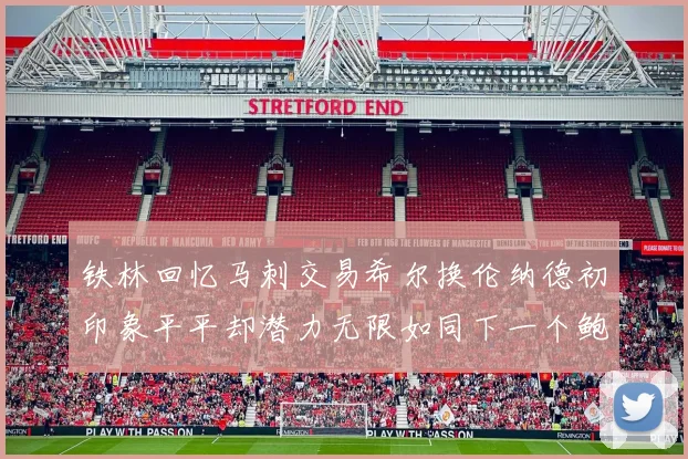 铁林回忆马刺交易希尔换伦纳德初印象平平却潜力无限如同下一个鲍文